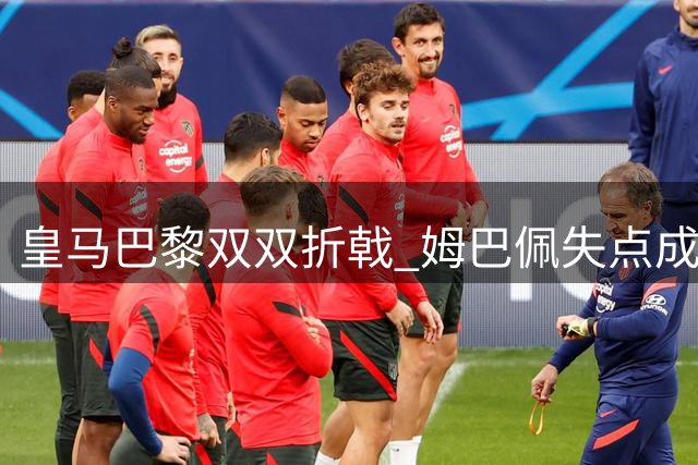 皇马巴黎双双折戟 姆巴佩失点成转折点 利物浦喜迎首胜